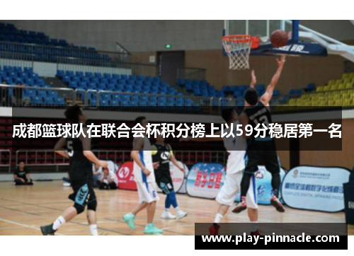 成都篮球队在联合会杯积分榜上以59分稳居第一名